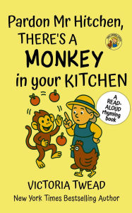 Title: Pardon Mr Hitchen, There's a MONKEY in Your Kitchen: A read-aloud rhyming book from a New York Times bestselling author, Author: Victoria Twead