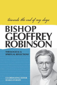 Title: Towards the End of My Days: Theological & Spiritual Reflections, Author: Geoffrey Robinson
