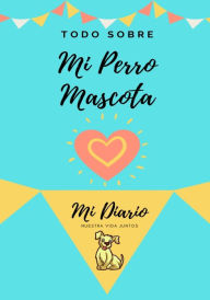 Title: Acerca De Mi Mascota - Perro: Mi Diario De Mascotas, Author: Petal Publishing Co