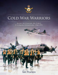 Title: Cold War Warriors: Royal Australian Air Force P-3 Orion Operations 1968-1991, Author: Ian Pearson