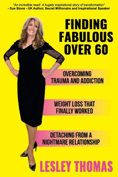 Finding Fabulous Over 60: Overcoming Trauma and Addiction, Weight Loss That Finally Worked, Detaching from a Nightmare Relationship