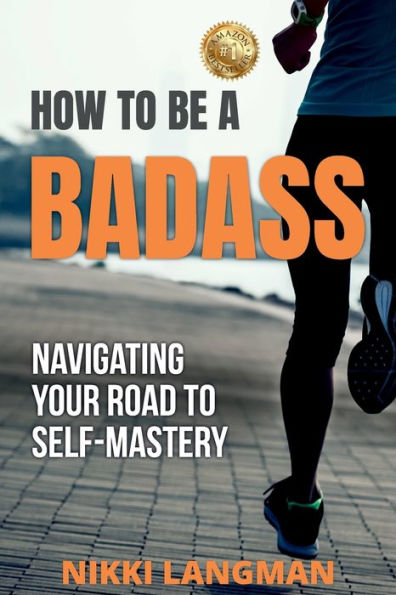 HOW TO BE A BADASS: Navigating Your Road To Self-Mastery