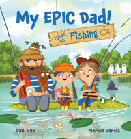 Title: My EPIC Dad! Takes Us Fishing, Author: Dani Vee