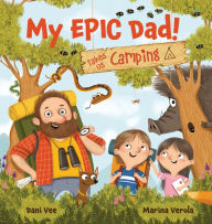 Title: My EPIC Dad! Takes Us Camping, Author: Dani Vee