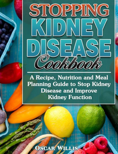 Stopping Kidney Disease Cookbook: A Recipe, Nutrition and Meal Planning ...