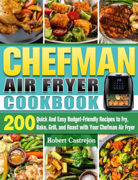 CHEFMAN Air Fryer Cookbook: 200 Quick And Easy Budget-Friendly Recipes ...