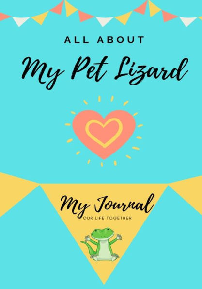 All About My Pet - Lizard: My Journal Our Life Together