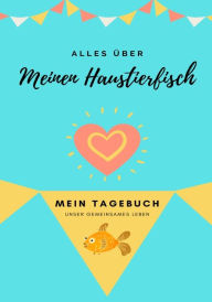 Title: Alles Uber Meinen Haustierfisch: Mein Tagebuch Unser Gemeinsames Leben, Author: Petal Publishing Co