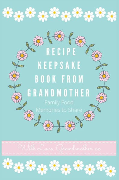 Recipe Keepsake Book From Grandmother: Create your own Recipe Book