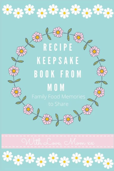 Recipe Keepsake Journal from Mom: Create Your Own Recipe Book
