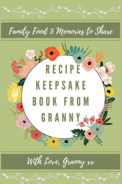 Recipe Keepsake Book From Granny: Create Your Own Recipe Book