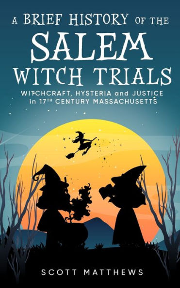 A Brief History of the Salem Witch Trials - Witchcraft Hysteria and Justice 17th Century Massachusetts