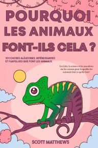 Title: Pourquoi les animaux font-ils cela ? - 101 Choses aléatoires, intéressantes et farfelues que font les animaux - Les faits, la science et les anecdotes sur les raisons pour lesquelles les animaux font ce qu'ils font !, Author: Scott Matthews