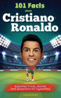 101 Facts About Cristiano Ronaldo - Essential Trivia, Stories, and Questions for Super Fans