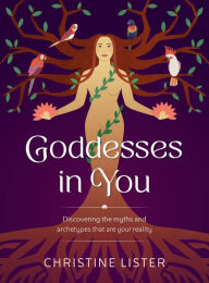 Title: Goddesses in You: Discovering the myths and archetypes that are your reality, Author: Christine Lister