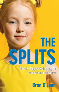 Title: The Splits: How to help your kids navigate separation and divorce, Author: Bron O'Loan