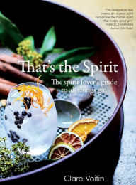 Title: That's the Spirit: The spirit lover's guide to all things gin, Author: Clare Voitin