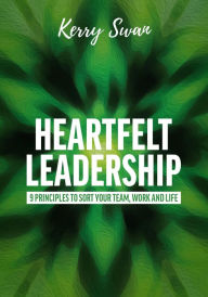 Title: Heartfelt Leadership: 9 principles to sort your team, work and life, Author: Kerry Swan