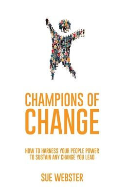 Champions of Change: How to harness your people power sustain any change you lead