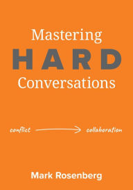 Title: Mastering Hard Conversations: Turning conflict into collaboration, Author: Mark Rosenberg