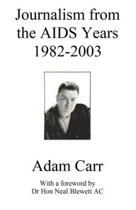 Title: Journalism from the AIDS Years 1982-2003, Author: Adam Carr