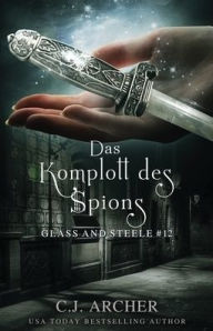 Title: Das Komplott des Spions: Glass and Steele, Author: C. J. Archer