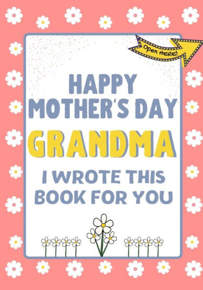 Happy Mother's Day Grandma - I Wrote This Book For You: The Mother's Day Gift Book Created For Kids