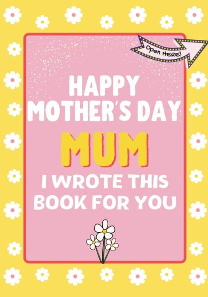 Happy Mother's Day Mum - I Wrote This Book For You: The Mother's Day Gift Book Created For Kids