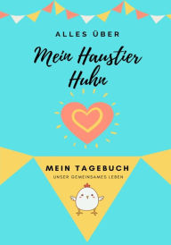 Title: Alles über Meine Haustier Huhn: Mein Tagebuch Unser Gemeinsames Leben, Author: Petal Publishing Co