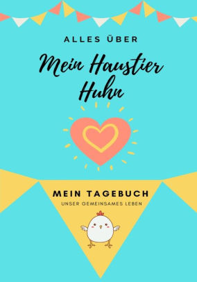 Alles Uber Meine Haustier Huhn Mein Tagebuch Unser Gemeinsames Leben By Petal Publishing Co Paperback Barnes Noble