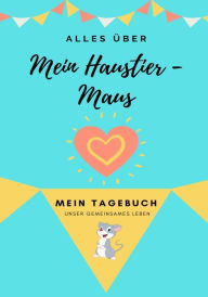 Title: Alles über Meine Haustier-Maus: Mein Tagebuch Unser Gemeinsames Leben, Author: Petal Publishing Co