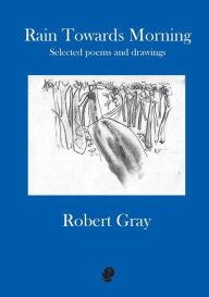Title: Rain Towards Morning: Selected poems and drawings, Author: Robert Gray