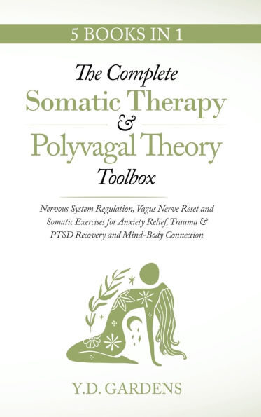 The Complete Somatic Therapy & Polyvagal Theory Toolbox - Nervous System Regulation, Vagus Nerve Reset and Somatic Exercises for Anxiety Relief, Trauma & PTSD Recovery and Mind-Body Connection: Nervous System Regulation, Vagus Nerve Reset and Somatic Exer