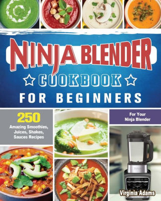 Ninja Blender Cookbook For Beginners: 250 Amazing Smoothies, Juices ...