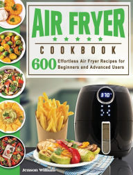 Title: Air Fryer Cookbook: Air Fryer Recipes for Beginners and Advanced Users, Author: Jenson E Williams