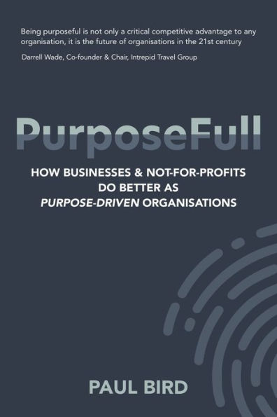 PurposeFull: How businesses and not-for-profits do better as purpose-driven organisations