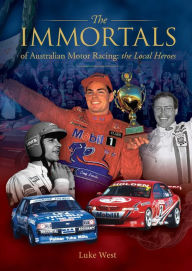 Title: The Immortals of Australian Motor Racing: the Local Heroes, Author: Luke West