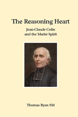 the Reasoning Heart: Jean-Claude Colin and Marist Spirit