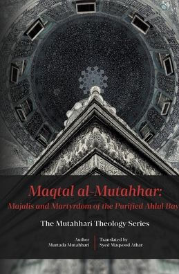 Maqtal Mutahhar- Majalis and Martyrdom of the Purified Ahlul Bayt