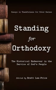 Free ebooks portugues download Standing for Orthodoxy: The Historical Endeavour in the Service of God's People by Brett Lee-Price, Carl R Trueman, Joel R Beeke 9781922584137 CHM