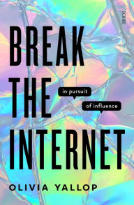 Title: Break the Internet: in pursuit of influence, Author: Olivia Yallop