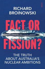 Title: Fact or Fission?: the truth about Australia's nuclear ambitions, Author: Richard Broinowski