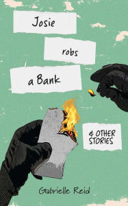 Title: Josie Robs a Bank (and other stories), Author: Gabrielle Reid