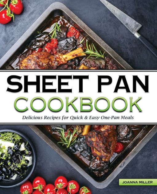 The Sheet Pan Cookbook: Delicious No-Fuss Recipes for Quick And Easy ...