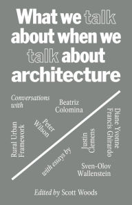 Title: What We Talk about When We Talk about Architecture, Author: Scott Woods