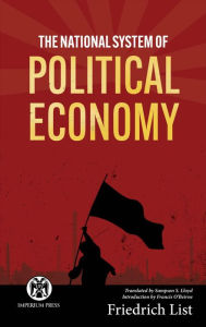 Title: The National System of Political Economy - Imperium Press, Author: Friedrich List