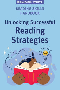 Title: Reading Skills Handbook: Unlocking Successful Reading Strategies, Author: Benjamin White