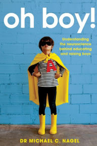 Title: Oh Boy!: Understanding the Neuroscience Behind Educating and Raising Boys, Author: Michael C. Nagel