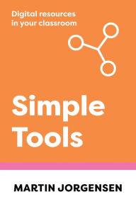 Title: Simple Tools: Digital Resources in Your Classroom, Author: Martin Jorgensen