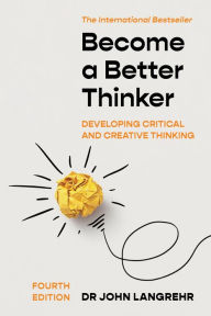 Title: Become a Better Thinker: Developing Critical and Creative Thinking, Author: John Langrehr